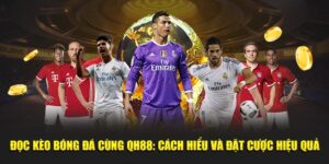Đọc kèo bóng đá Cùng QH88 - Cách Hiểu Và Đặt Cược Hiệu Quả  